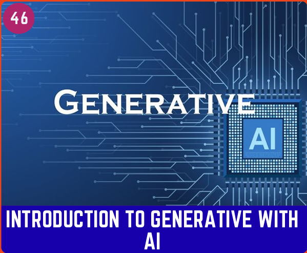 INTRODUCTION TO GENERATIVE WITH AI